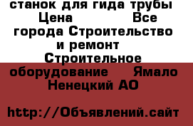 станок для гида трубы  › Цена ­ 30 000 - Все города Строительство и ремонт » Строительное оборудование   . Ямало-Ненецкий АО